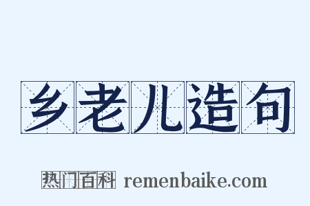 乡老儿造句是什么意思的图片